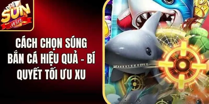 Cách Chọn Súng Bắn Cá Hiệu Quả – Bí Quyết Để Tối Ưu Xu