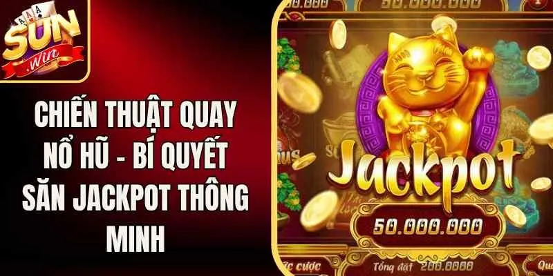 Chiến Thuật Quay Nổ Hũ – Bí Quyết Săn Jackpot Thông Minh