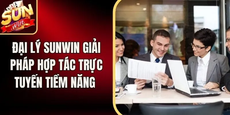 Đại Lý Sunwin Giải Pháp Hợp Tác Trực Tuyến Tiềm Năng 