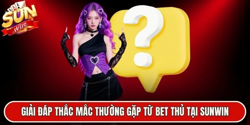 Giải đáp thắc mắc thường gặp từ bet thủ tại nền tảng Sunwin