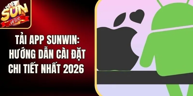 Tải App Sunwin: Hướng Dẫn Cài Đặt Chi Tiết Nhất 2026 